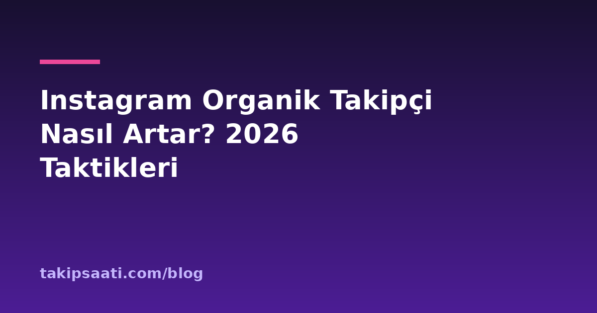 Instagram Organik Takipçi Nasıl Artar? 2026 Taktikleri