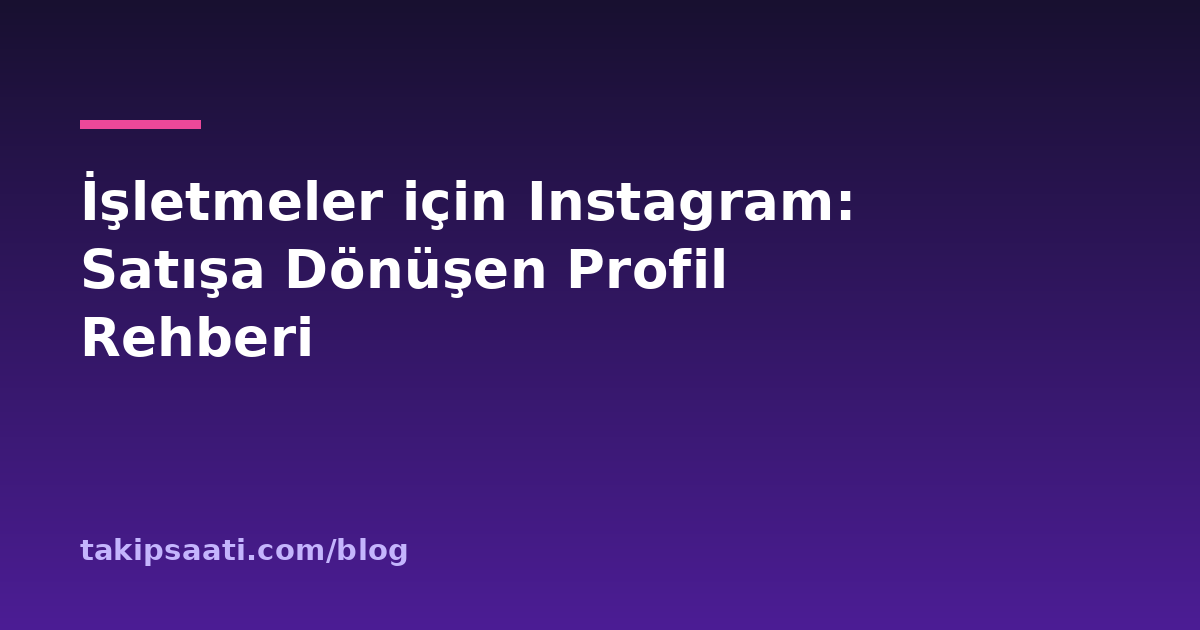 İşletmeler için Instagram: Satışa Dönüşen Profil Rehberi