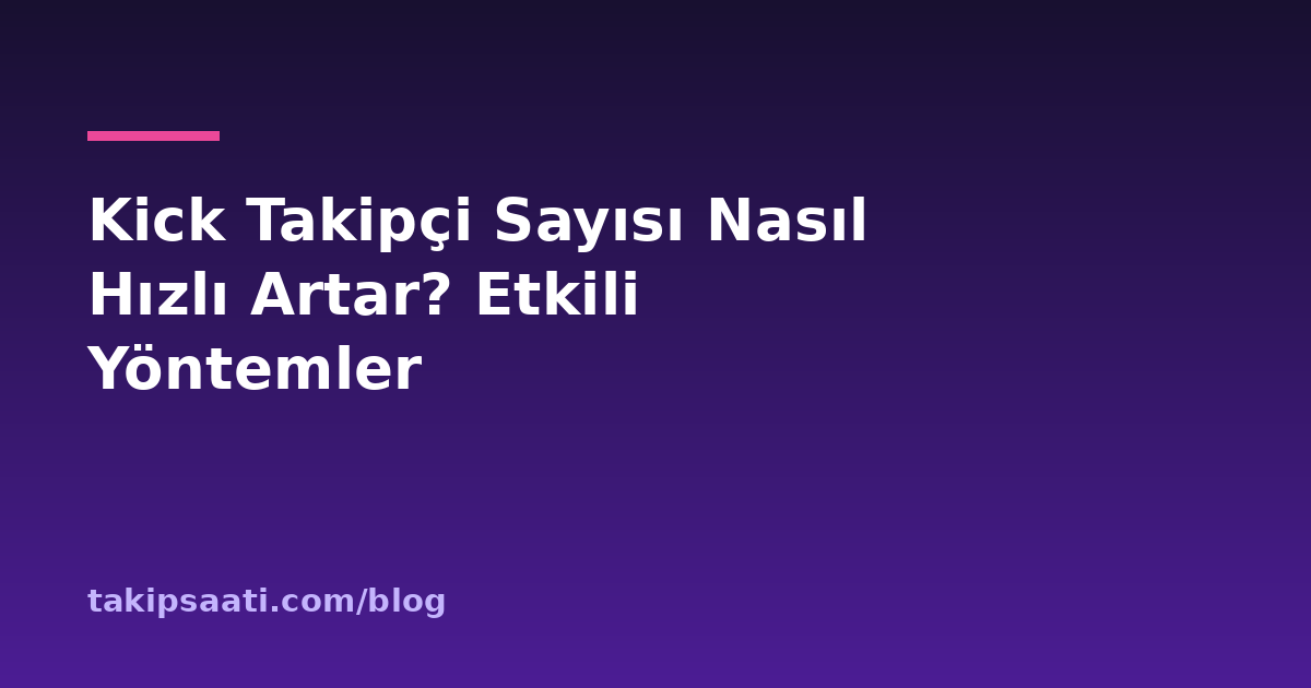 Kick Takipçi Sayısı Nasıl Hızlı Artar? Etkili Yöntemler