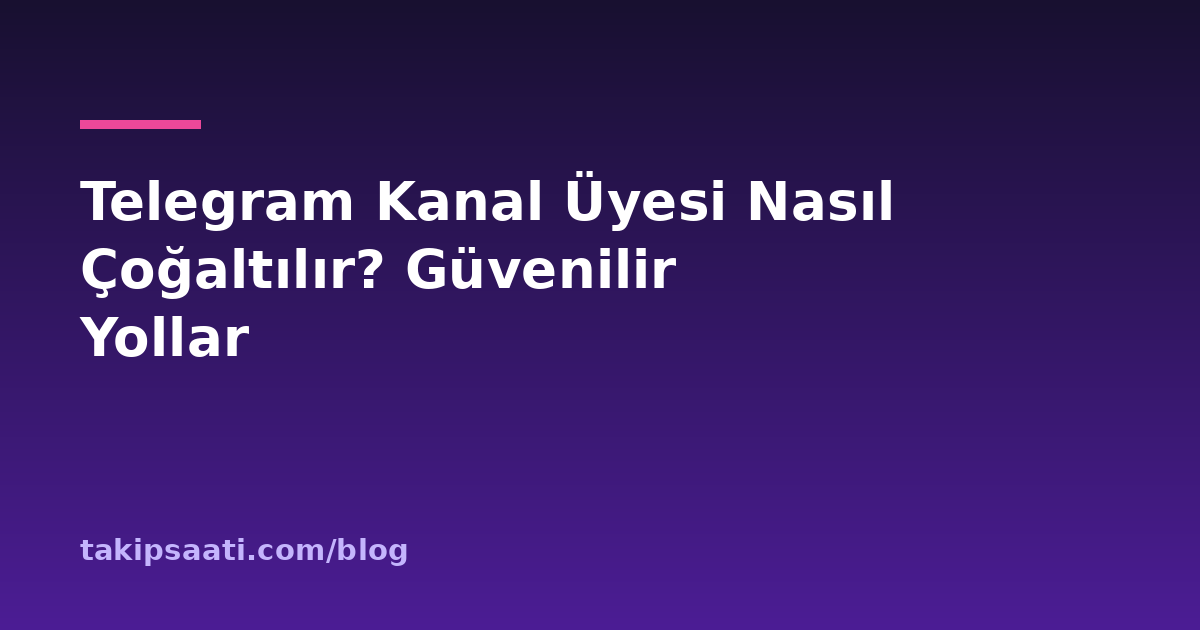 Telegram Kanal Üyesi Nasıl Çoğaltılır? Güvenilir Yollar