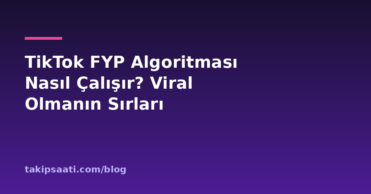 TikTok FYP Algoritması Nasıl Çalışır? Viral Olmanın Sırları