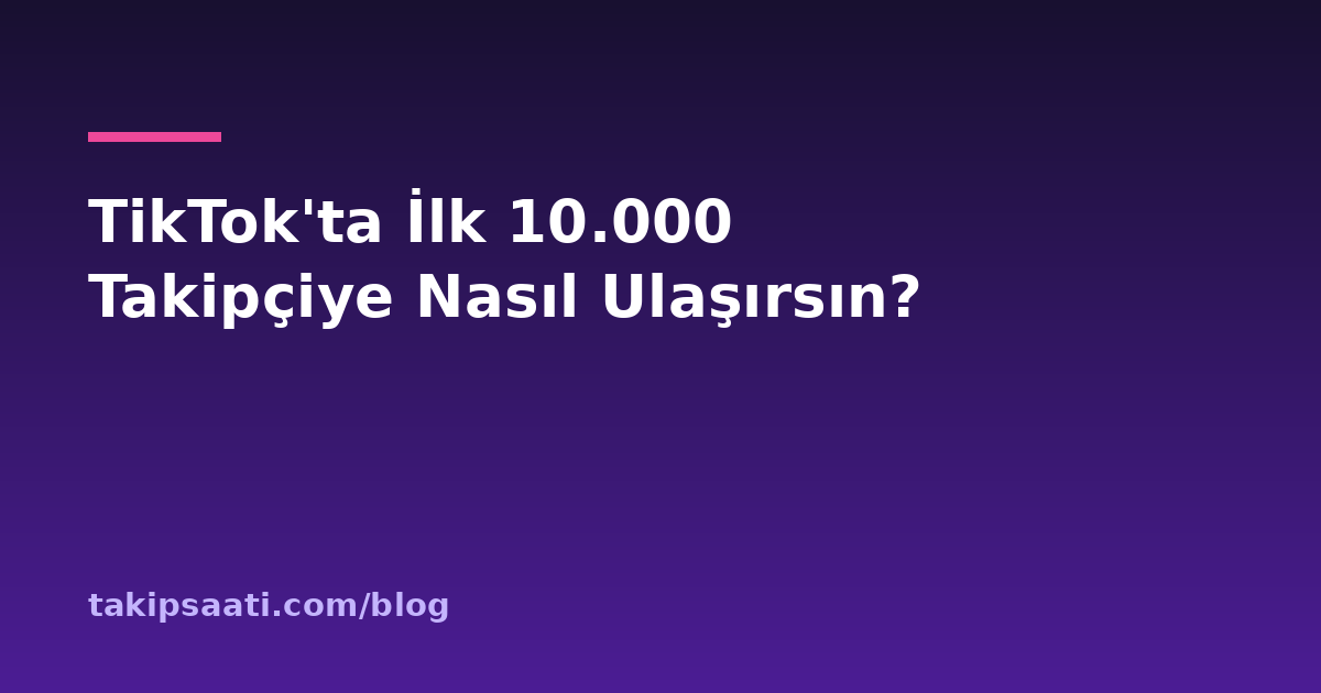 TikTok'ta İlk 10.000 Takipçiye Nasıl Ulaşırsın?