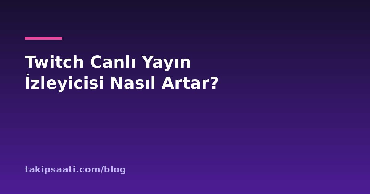Twitch Canlı Yayın İzleyicisi Nasıl Artar?