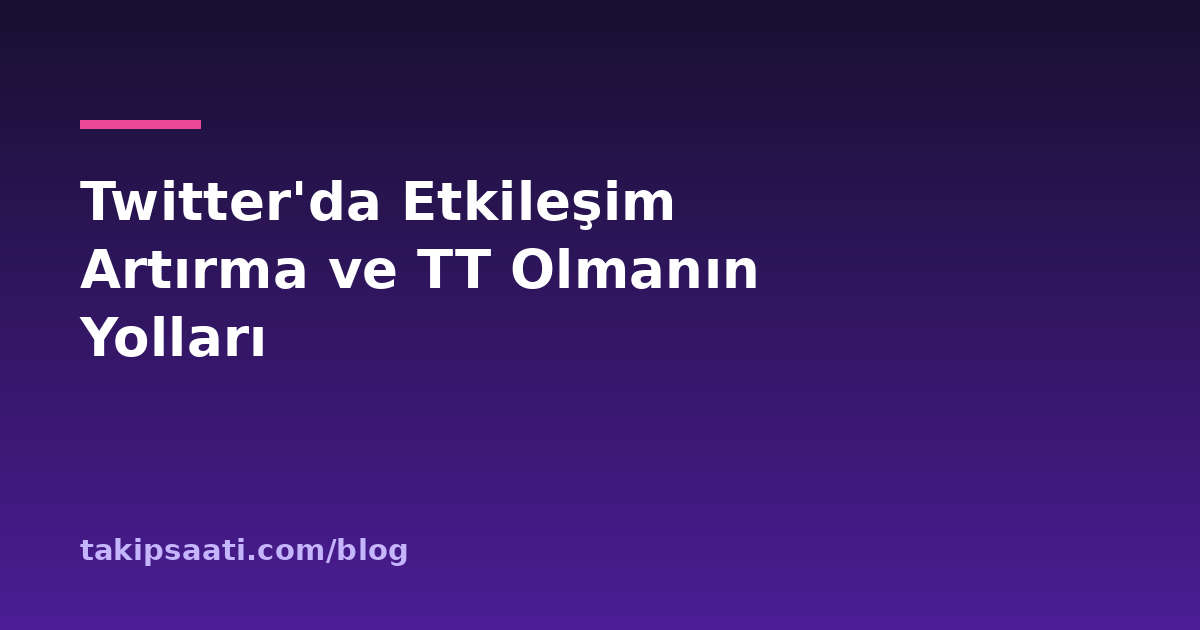 Twitter'da Etkileşim Artırma ve TT Olmanın Yolları