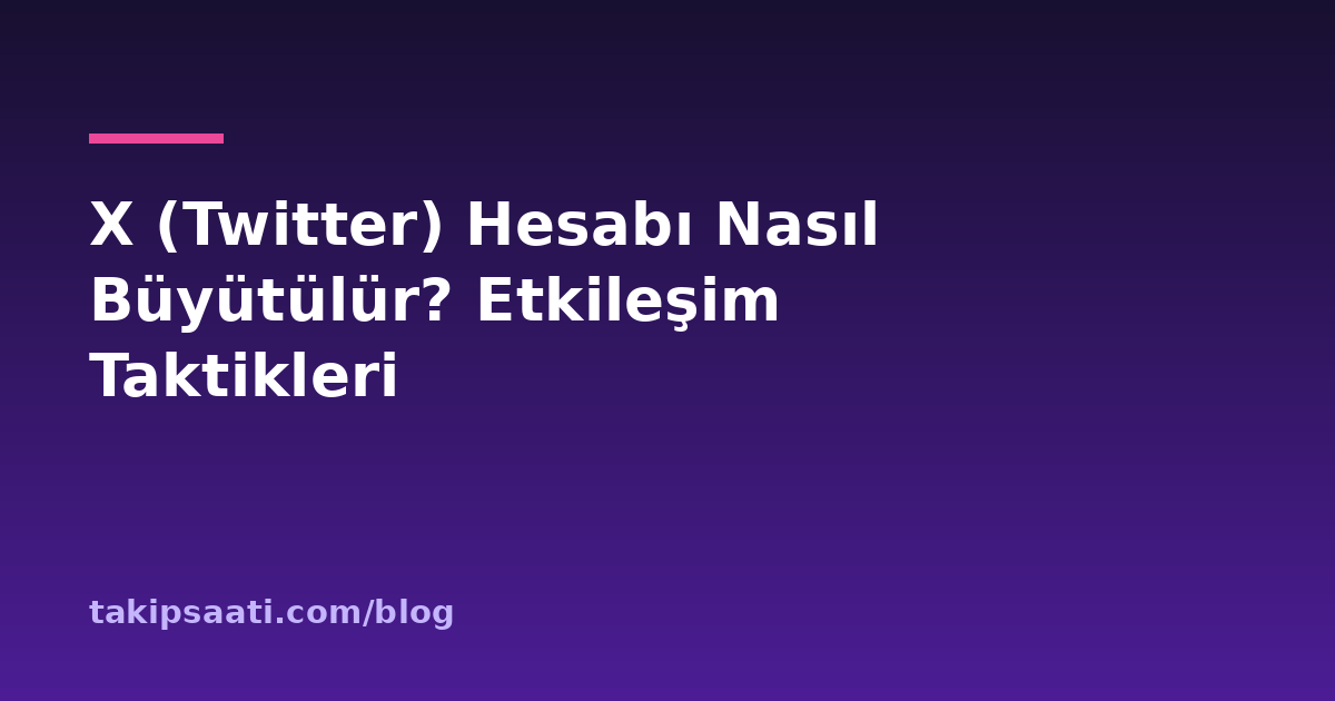 X (Twitter) Hesabı Nasıl Büyütülür? Etkileşim Taktikleri