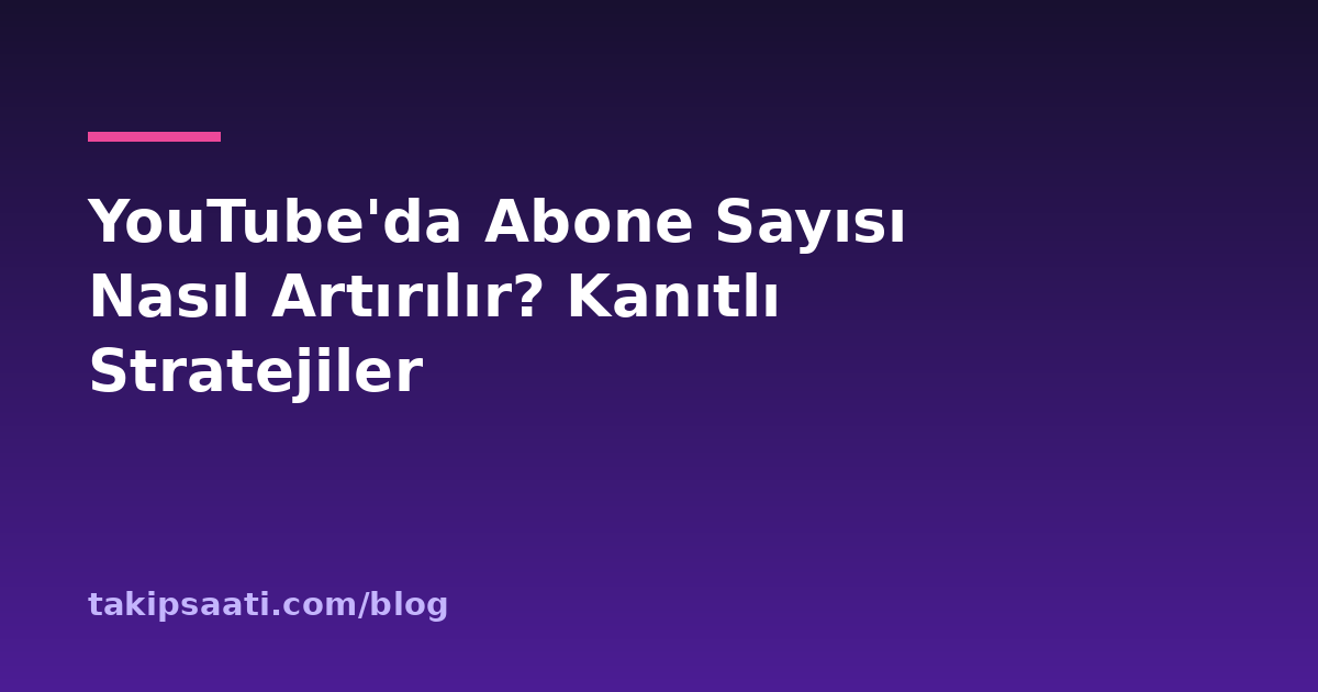 YouTube'da Abone Sayısı Nasıl Artırılır? Kanıtlı Stratejiler