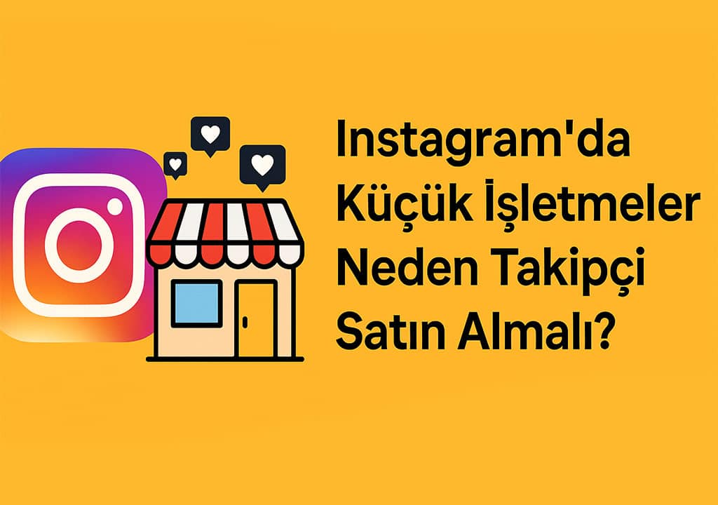 Instagram'da Küçük İşletmeler Neden Takipçi Satın Almalı?